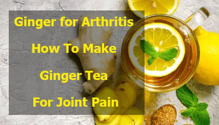 How To Make Ginger Tea For Joint Pain, Ginger for Arthritis